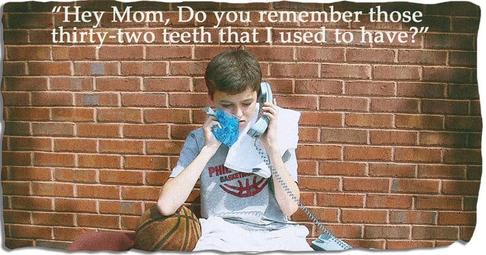 "Hey Mom, Do you remember those thirty-two teeth that I used to have?"